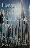 Have a Thank You Jesus Day: Every Day (eBook, ePUB)