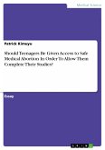 Should Teenagers Be Given Access to Safe Medical Abortion In Order To Allow Them Complete Their Studies? (eBook, PDF)