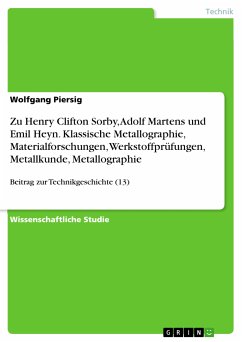 Zu Henry Clifton Sorby, Adolf Martens und Emil Heyn. Klassische Metallographie, Materialforschungen, Werkstoffprüfungen, Metallkunde, Metallographie (eBook, ePUB) - Piersig, Wolfgang