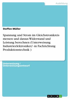 Spannung und Strom im Gleichstromkreis messen und daraus Widerstand und Leistung berechnen (Unterweisung Industrieelektroniker/ -in Fachrichtung Produktionstechnik ) (eBook, ePUB)