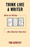 Think Like a Writer: How to Write the Stories You See (eBook, ePUB) Think Like a Writer: How to Write the Stories You See (eBook, ePUB)