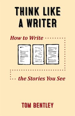 Think Like a Writer: How to Write the Stories You See (eBook, ePUB) - Bentley, Tom