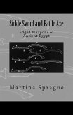Sickle Sword and Battle Axe: Edged Weapons of Ancient Egypt (Knives, Swords, and Bayonets: A World History of Edged Weapon Warfare, #7) (eBook, ePUB)