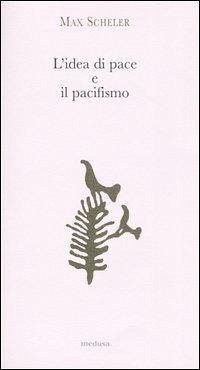 L' idea di pace e il pacifismo - Scheler, Max L' idea di pace e il pacifismo - Scheler, Max