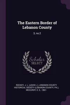 The Eastern Border of Lebanon County - Rockey, J L; McCurdy, E E