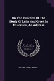 On The Function Of The Study Of Latin And Greek In Education, An Address