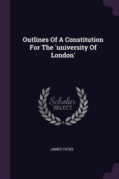Outlines Of A Constitution For The 'university Of London'