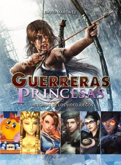 Guerreras Y Princesas: Heroínas de Los Videojuegos - Martínez, David