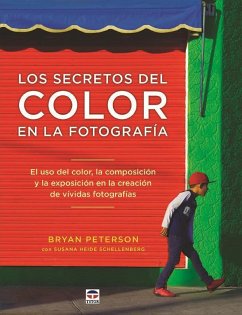 Los secretos del color en la fotografía : el uso del color, la composición y la exposición en la creación de vívidas fotografías - Paterson, Cynthia; Peterson, Bryan