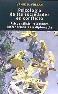 Psicología de las sociedades en conflicto : psicoanálisis, relaciones internacionales y diplomacia - Volkan, Vamik