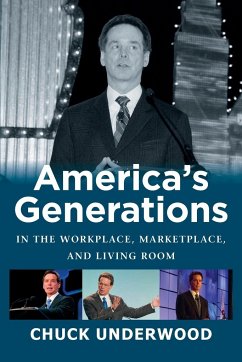 AMERICA'S GENERATIONS IN THE WORKPLACE, MARKETPLACE, AND LIVING ROOM - Underwood, Chuck