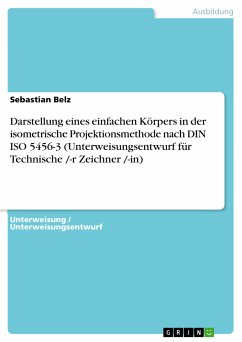 Darstellung eines einfachen Körpers in der isometrische Projektionsmethode nach DIN ISO 5456-3 (Unterweisungsentwurf für Technische /-r Zeichner /-in) (eBook, ePUB)