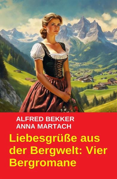 Liebesgrüße aus der Bergwelt: Vier Bergromane (eBook, ePUB) Liebesgrüße aus der Bergwelt: Vier Bergromane (eBook, ePUB)