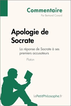 Apologie de Socrate de Platon - La réponse de Socrate à ses premiers accusateurs (Commentaire) (eBook, ePUB) - Conard, Bertrand; Lepetitphilosophe