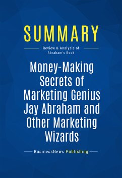 Summary: Money-Making Secrets of Marketing Genius Jay Abraham and Other Marketing Wizards (eBook, ePUB) - BusinessNews Publishing