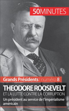 Theodore Roosevelt et la lutte contre la corruption (eBook, ePUB) - Rocteur, Jérémy; 50minutes