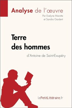 Terre des hommes d'Antoine de Saint-Exupéry (Analyse de l'oeuvre) (eBook, ePUB) - Lepetitlitteraire; Marotte, Evelyne; Gardent, Sandra