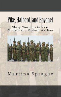 Pike, Halberd, and Bayonet: Sharp Weapons in Near Modern and Modern Warfare (Knives, Swords, and Bayonets: A World History of Edged Weapon Warfare, #10) (eBook, ePUB) - Sprague, Martina