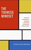 The Tidiness Mindset - Powerful Strategies to Vanquish Untidiness and Banish Chaos Forever (eBook, ePUB)