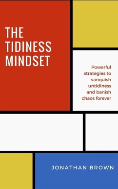 Cover The Tidiness Mindset - Powerful Strategies to Vanquish Untidiness and Banish Chaos Forever (eBook, ePUB)