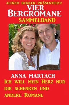 Vier Bergromane Sammelband: Ich will mein Herz nur dir schenken und andere Romane (eBook, ePUB) - Martach, Anna