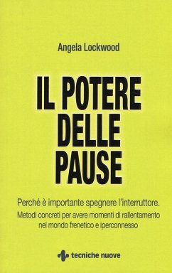 Il potere delle pause. Perché è importante spegnere l'interruttore. Metodi concreti per avere momenti di rallentamento nel mondo frenetico e iperconnesso - Lockwood, Angela