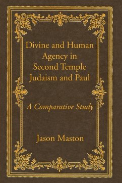 Divine and Human Agency in Second Temple Judaism and Paul - Maston, Jason