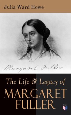The Life & Legacy of Margaret Fuller (eBook, ePUB) - Howe, Julia Ward