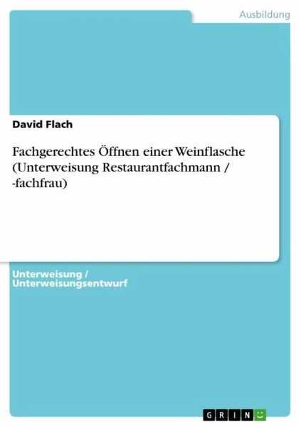 Fachgerechtes Öffnen einer Weinflasche (Unterweisung Restaurantfachmann / -fachfrau) (eBook, ePUB)
