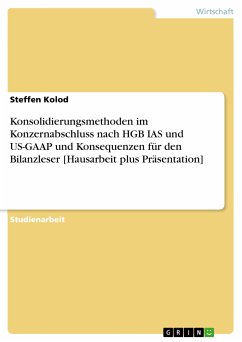 Konsolidierungsmethoden im Konzernabschluss nach HGB IAS und US-GAAP und Konsequenzen für den Bilanzleser [Hausarbeit plus Präsentation] (eBook, ePUB)