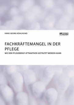 Fachkräftemangel in der Pflege. Wie der Pflegeberuf attraktiver gestaltet werden kann (eBook, ePUB) - Kohlhund, Hans Georg