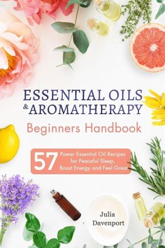 Essential Oils & Aromatherapy Beginners Handbook: 57 Power Essential Oil Recipes for Peaceful Sleep, Boost Energy and Feel Great (eBook, ePUB) - Davenport, Julia