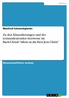 Zu den Klausulierungen und der textausdeutenden Setzweise im Bach-Choral &quote;Allein zu dir, Herr Jesu Christ&quote; (eBook, ePUB)