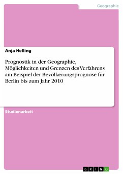 Prognostik in der Geographie, Möglichkeiten und Grenzen des Verfahrens am Beispiel der Bevölkerungsprognose für Berlin bis zum Jahr 2010 (eBook, ePUB)