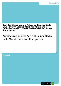 Automatización de la Agricultura por Medio de la Mecatrónica con Energía Solar (eBook, PDF) - Castillo Amador, Saul; Cruz, Felipe de Jesús Aniceto; Martínez, Evelyn Lozano; Reyes, Emmanuel Quintana; Tinoco, Lizbeth Román; Silva Torres, Isabel