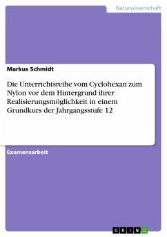 Die Unterrichtsreihe vom Cyclohexan zum Nylon vor dem Hintergrund ihrer Realisierungsmöglichkeit in einem Grundkurs der Jahrgangsstufe 12 (eBook, ePUB) - Schmidt, Markus