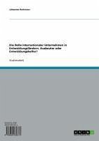 Die Rolle Internationaler Unternehmen in Entwicklungsländern. Ausbeuter oder Entwicklungshelfer? (eBook, ePUB)