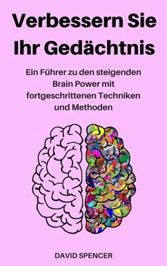 Verbessern Sie Ihr Gedächtnis: Ein Führer zu den steigenden Brain Power mit fortgeschrittenen Techniken und Methoden (eBook, ePUB) - Spencer, David