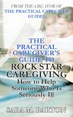 The Practical Caregiver's Guide to Rock Star Caregiving: How to Help Someone Who Is Seriously Ill (eBook, ePUB)