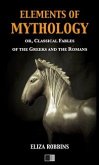 Elements of Mythology, or, Classical Fables of the Greeks and the Romans (eBook, ePUB)