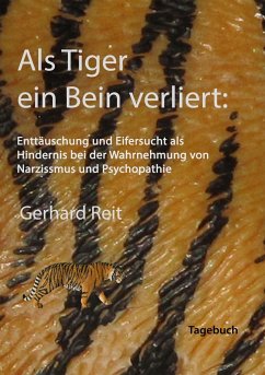 Als Tiger ein Bein verliert: Enttäuschung und Eifersucht als Hindernis bei der Wahrnehmung von Narzissmus und Psychopathie - Reit, Gerhard