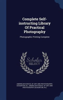 Complete Self-instructing Library Of Practical Photography: Photographic Printing Complete