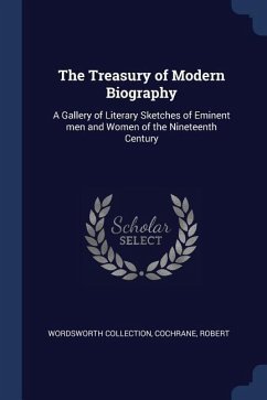 The Treasury of Modern Biography: A Gallery of Literary Sketches of Eminent men and Women of the Nineteenth Century