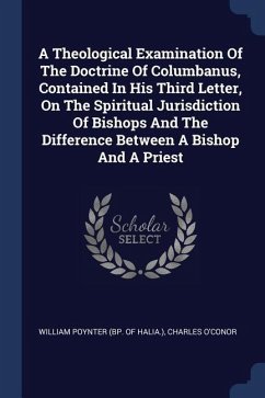 A Theological Examination Of The Doctrine Of Columbanus, Contained In His Third Letter, On The Spiritual Jurisdiction Of Bishops And The Difference Be