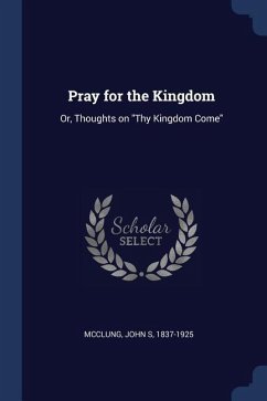 Pray for the Kingdom: Or, Thoughts on Thy Kingdom Come