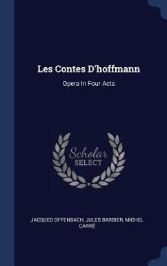 Les Contes D'hoffmann: Opera In Four Acts - Offenbach, Jacques; Barbier, Jules; Carré, Michel