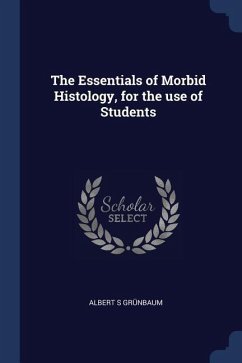 The Essentials of Morbid Histology, for the use of Students