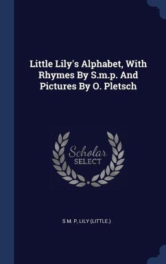 Little Lily's Alphabet, With Rhymes By S.m.p. And Pictures By O. Pletsch - P, S M; (Little, Lily