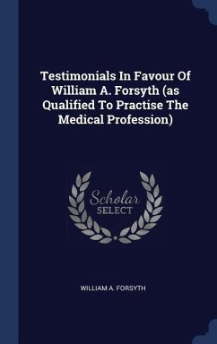 Testimonials In Favour Of William A. Forsyth (as Qualified To Practise The Medical Profession) - Forsyth, William A.