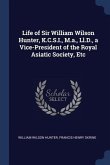 Life of Sir William Wilson Hunter, K.C.S.I., M.a., Ll.D., a Vice-President of the Royal Asiatic Society, Etc